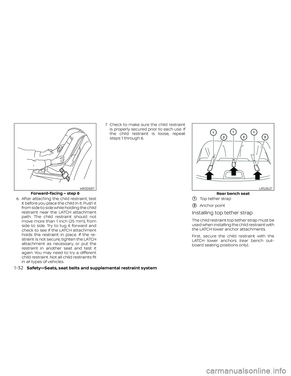 NISSAN VERSA SEDAN 2018  Owner´s Manual 6. Af ter attaching the child restraint, test
it before you place the child in it. Push it
from side to side while holding the child
restraint near the LATCH attachment
path. The child restraint shoul