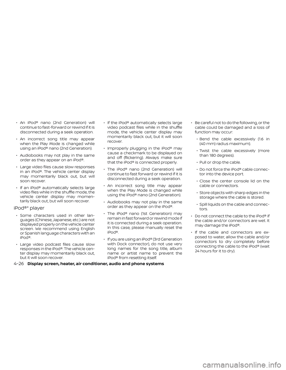 NISSAN VERSA SEDAN 2018 Owner´s Manual ∙ An iPod® nano (2nd Generation) willcontinue to fast-forward or rewind if it is
disconnected during a seek operation.
∙ An incorrect song title may appear when the Play Mode is changed while
usi NISSAN VERSA SEDAN 2018 Owner´s Manual ∙ An iPod® nano (2nd Generation) willcontinue to fast-forward or rewind if it is
disconnected during a seek operation.
∙ An incorrect song title may appear when the Play Mode is changed while
usi