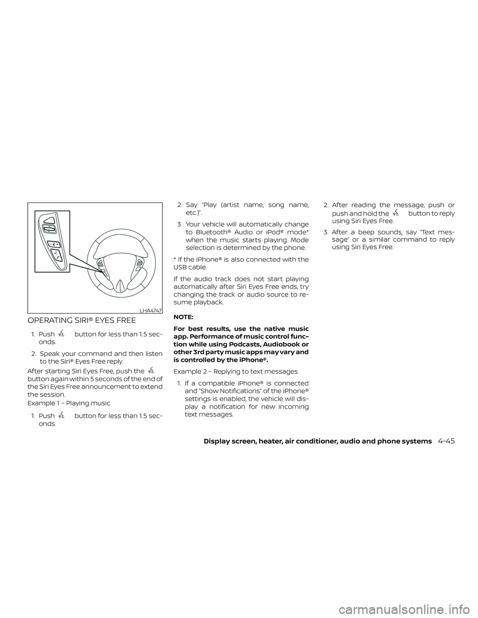 NISSAN VERSA SEDAN 2018  Owner´s Manual OPERATING SIRI® EYES FREE
1. Pushbutton for less than 1.5 sec-
onds.
2. Speak your command and then listen to the Siri® Eyes Free reply.
Af ter starting Siri Eyes Free, push the
button again within 