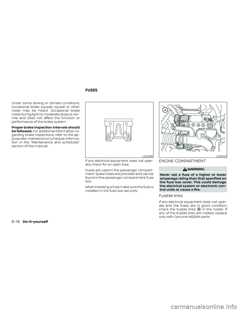 NISSAN VERSA SEDAN 2018  Owner´s Manual Under some driving or climate conditions,
occasional brake squeak, squeal or other
noise may be heard. Occasional brake
noise during light to moderate stops is nor-
mal and does not affect the functio