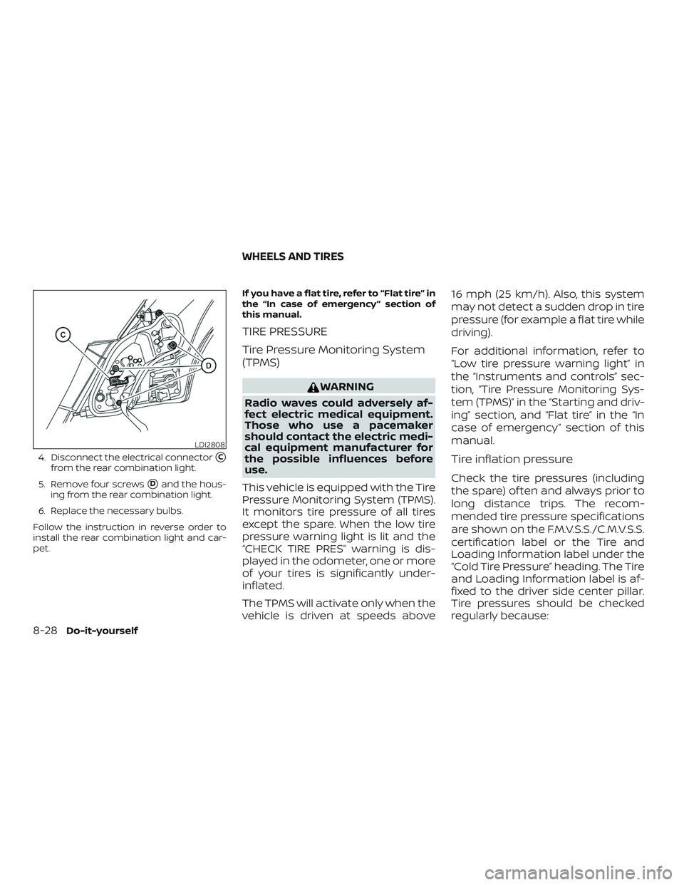 NISSAN VERSA SEDAN 2018  Owner´s Manual 4. Disconnect the electrical connectorC
from the rear combination light.
5. Remove four screws
Dand the hous-
ing from the rear combination light.
6. Replace the necessary bulbs.
Follow the instruct