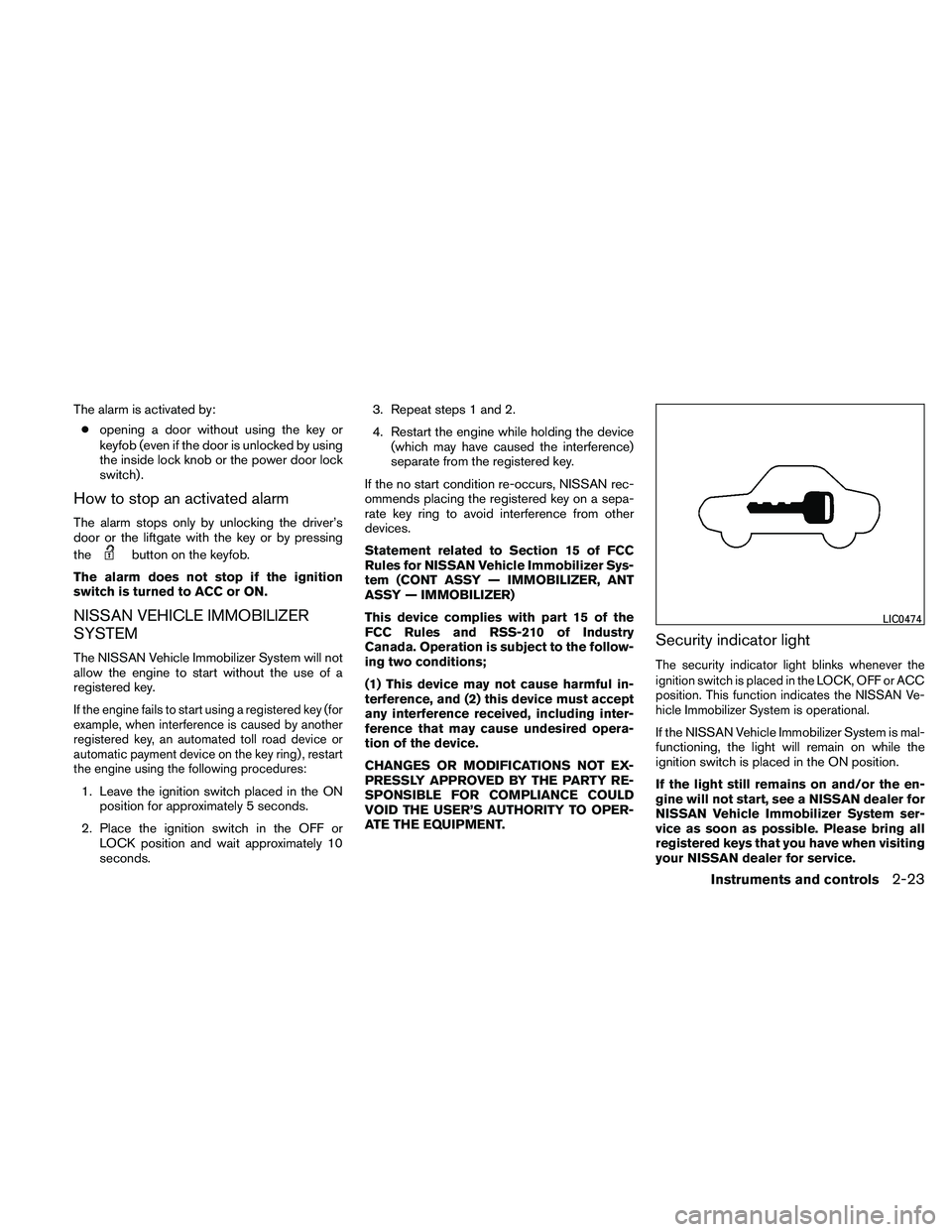 NISSAN XTERRA 2010  Owner´s Manual The alarm is activated by:● opening a door without using the key or
keyfob (even if the door is unlocked by using
the inside lock knob or the power door lock
switch) .
How to stop an activated alarm