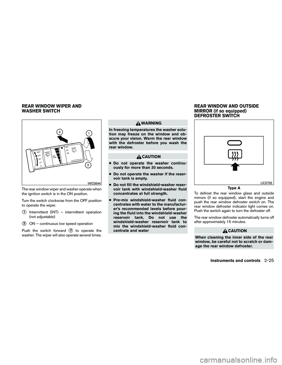 NISSAN XTERRA 2010  Owner´s Manual The rear window wiper and washer operate when
the ignition switch is in the ON position.
Turn the switch clockwise from the OFF position
to operate the wiper.
1Intermittent (INT) – intermittent ope