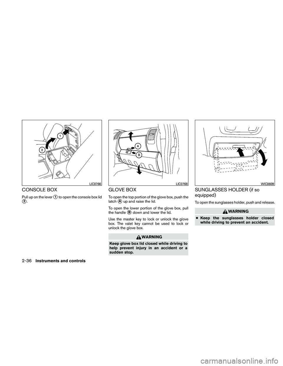 NISSAN XTERRA 2010  Owner´s Manual CONSOLE BOX
Pull up on the lever1to open the console box lid
2.
GLOVE BOX
To open the top portion of the glove box, push the
latch
Aup and raise the lid.
To open the lower portion of the glove box,