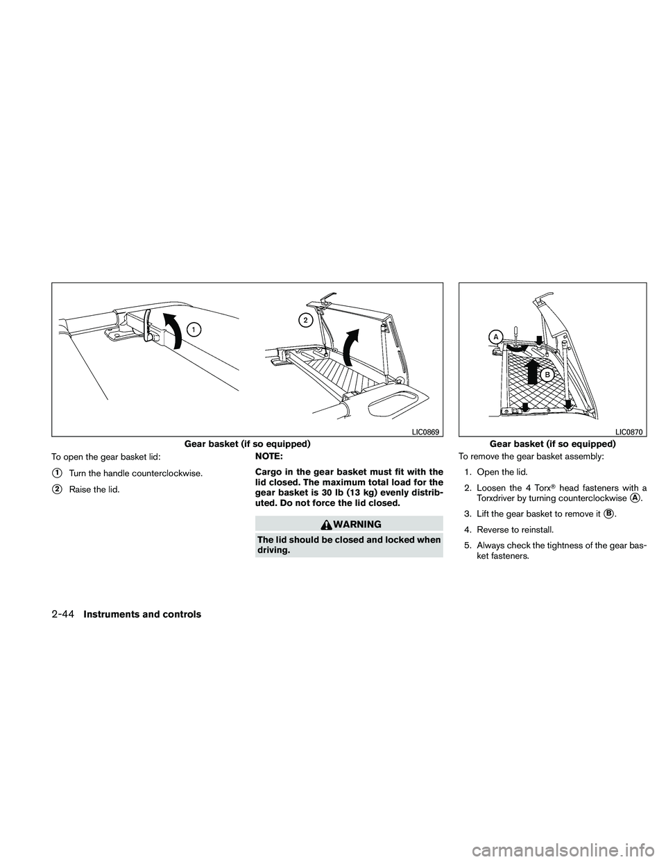 NISSAN XTERRA 2010  Owner´s Manual To open the gear basket lid:
1Turn the handle counterclockwise.
2Raise the lid.NOTE:
Cargo in the gear basket must fit with the
lid closed. The maximum total load for the
gear basket is 30 lb (13 kg