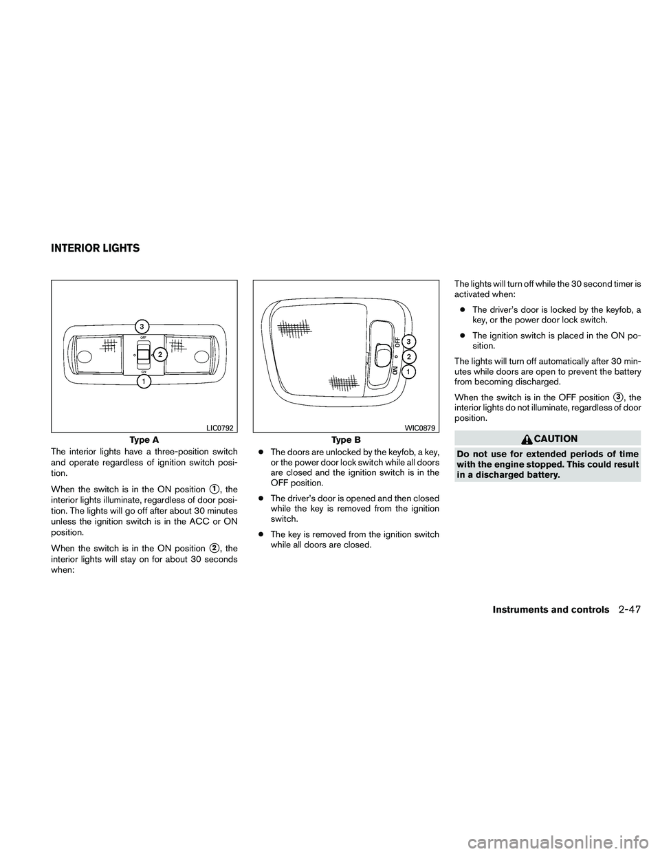 NISSAN XTERRA 2010  Owner´s Manual The interior lights have a three-position switch
and operate regardless of ignition switch posi-
tion.
When the switch is in the ON position
1, the
interior lights illuminate, regardless of door posi