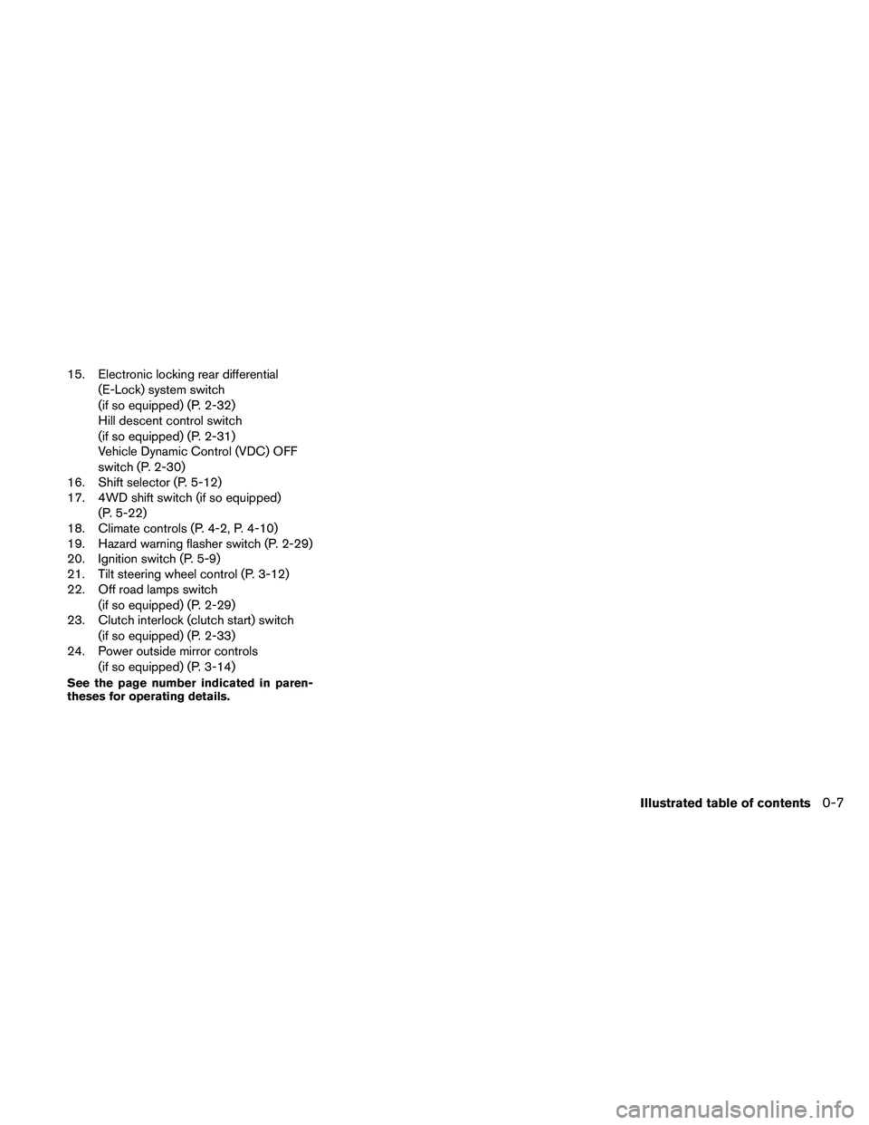 NISSAN XTERRA 2010  Owner´s Manual 15. Electronic locking rear differential(E-Lock) system switch
(if so equipped) (P. 2-32)
Hill descent control switch
(if so equipped) (P. 2-31)
Vehicle Dynamic Control (VDC) OFF
switch (P. 2-30)
16. 