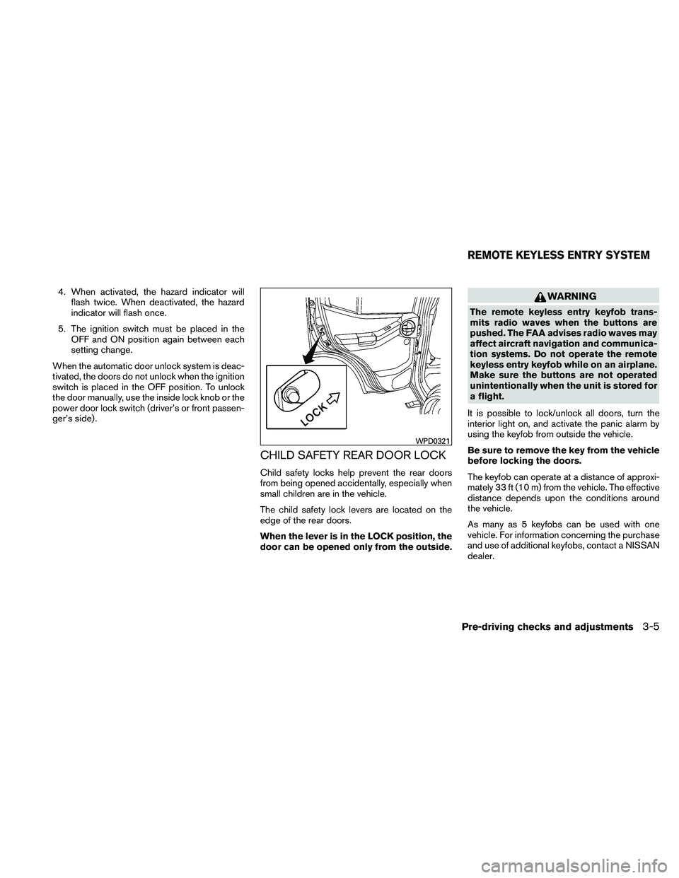 NISSAN XTERRA 2010  Owner´s Manual 4. When activated, the hazard indicator willflash twice. When deactivated, the hazard
indicator will flash once.
5. The ignition switch must be placed in the OFF and ON position again between each
set