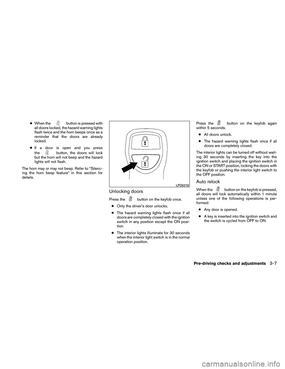 NISSAN XTERRA 2010  Owner´s Manual ●When thebutton is pressed with
all doors locked, the hazard warning lights
flash twice and the horn beeps once as a
reminder that the doors are already
locked.
● If a door is open and you press
t