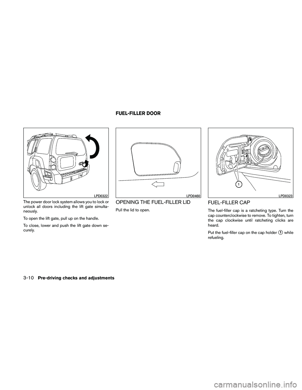 NISSAN XTERRA 2010  Owner´s Manual The power door lock system allows you to lock or
unlock all doors including the lift gate simulta-
neously.
To open the lift gate, pull up on the handle.
To close, lower and push the lift gate down se