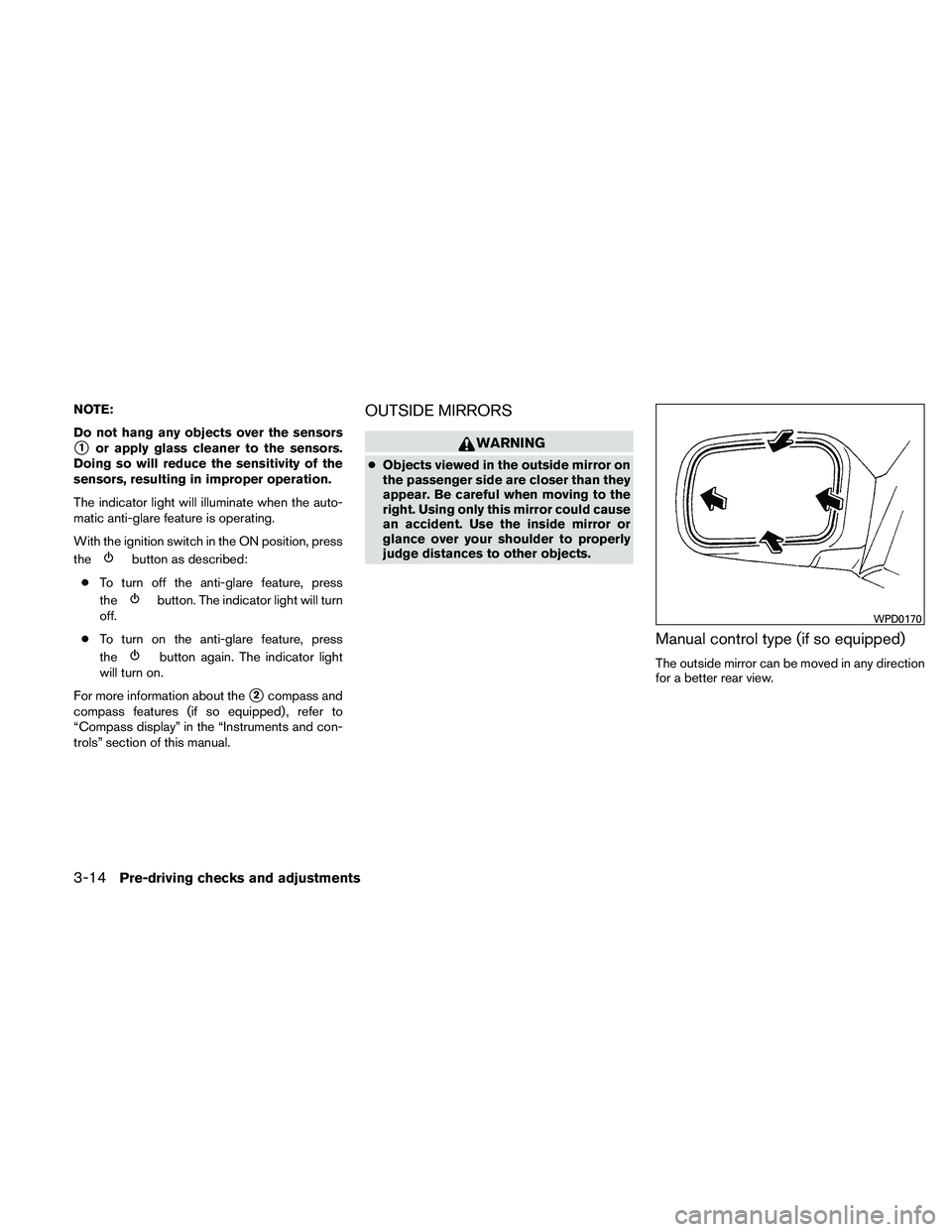 NISSAN XTERRA 2010  Owner´s Manual NOTE:
Do not hang any objects over the sensors
1or apply glass cleaner to the sensors.
Doing so will reduce the sensitivity of the
sensors, resulting in improper operation.
The indicator light will i
