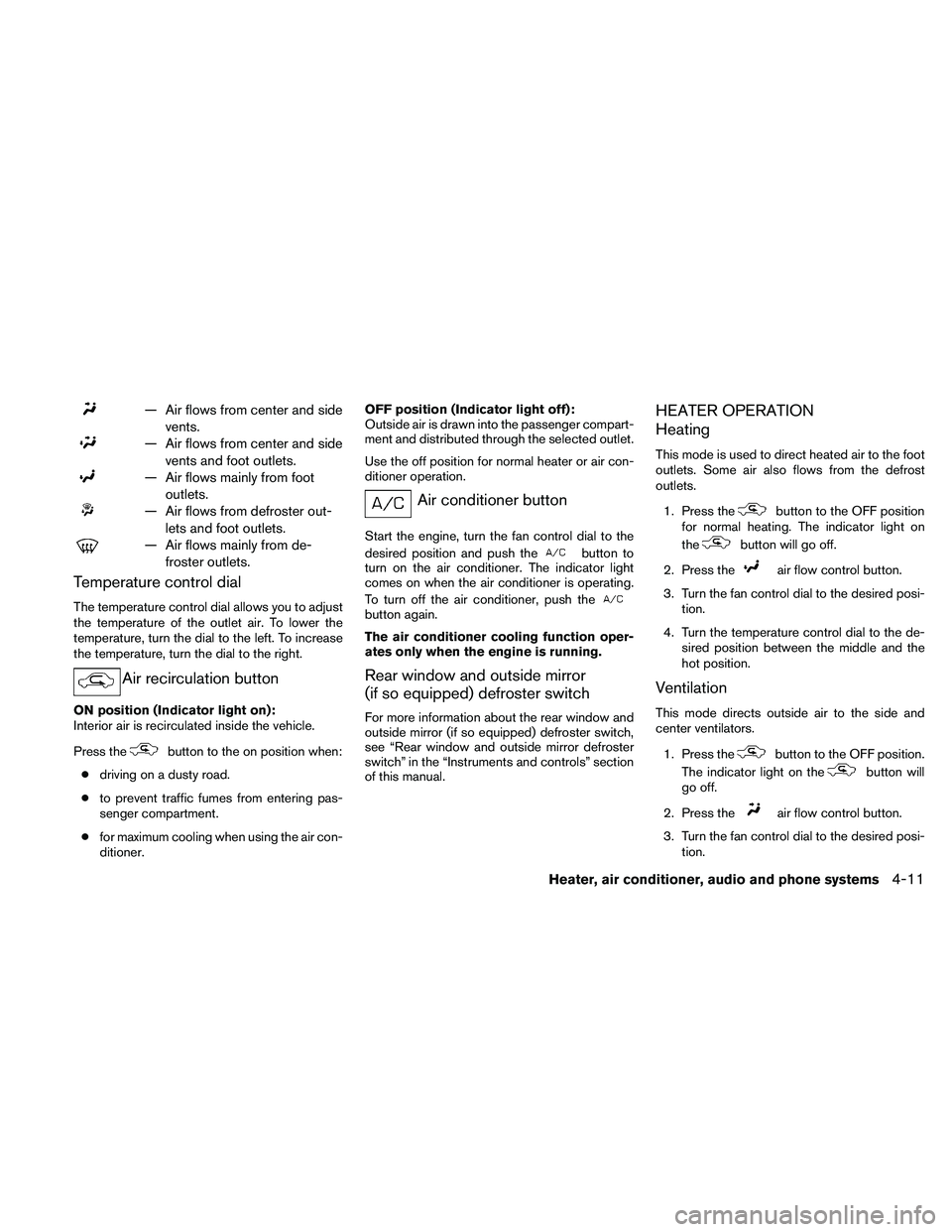 NISSAN XTERRA 2010  Owner´s Manual — Air flows from center and sidevents.
— Air flows from center and sidevents and foot outlets.
— Air flows mainly from footoutlets.
— Air flows from defroster out-lets and foot outlets.
— Ai