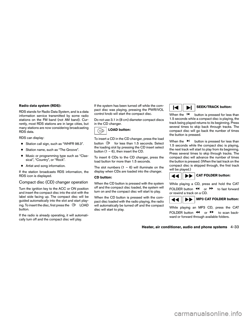NISSAN XTERRA 2010  Owner´s Manual Radio data system (RDS):
RDS stands for Radio Data System, and is a data
information service transmitted by some radio
stations on the FM band (not AM band) . Cur-
rently, most RDS stations are in lar