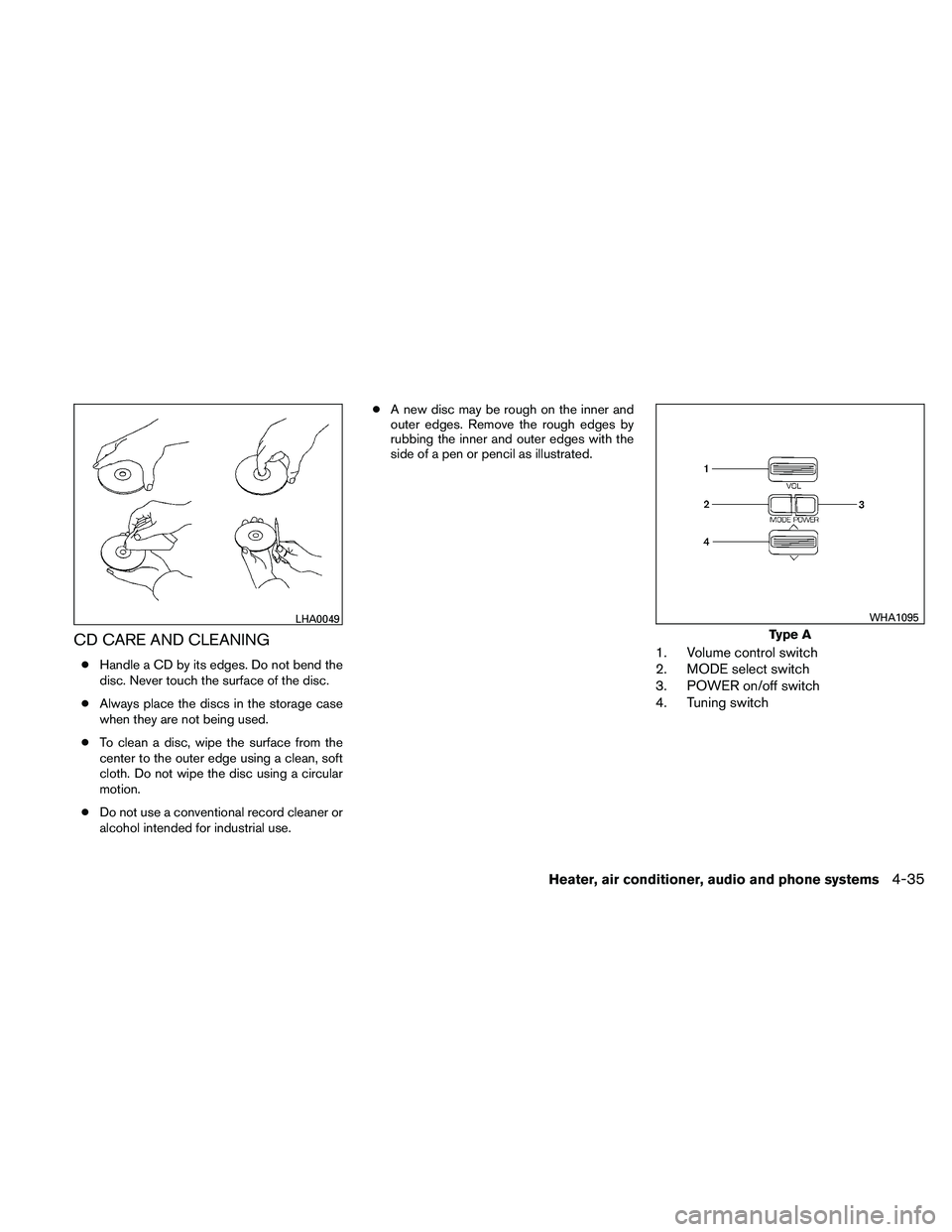 NISSAN XTERRA 2010  Owner´s Manual CD CARE AND CLEANING
●Handle a CD by its edges. Do not bend the
disc. Never touch the surface of the disc.
● Always place the discs in the storage case
when they are not being used.
● To clean a