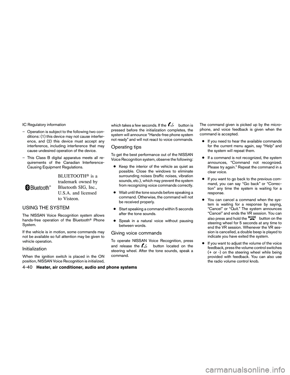 NISSAN XTERRA 2010  Owner´s Manual IC Regulatory information
– Operation is subject to the following two con-ditions: (1) this device may not cause interfer-
ence, and (2) this device must accept any
interference, including interfere