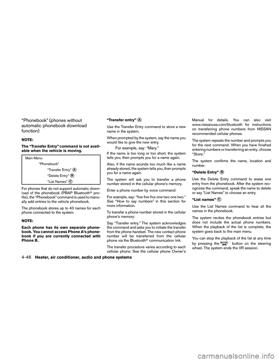 NISSAN XTERRA 2010  Owner´s Manual “Phonebook” (phones without
automatic phonebook download
function)
NOTE:
The “Transfer Entry” command is not avail-
able when the vehicle is moving.
Main Menu“Phonebook”“Transfer Entry
