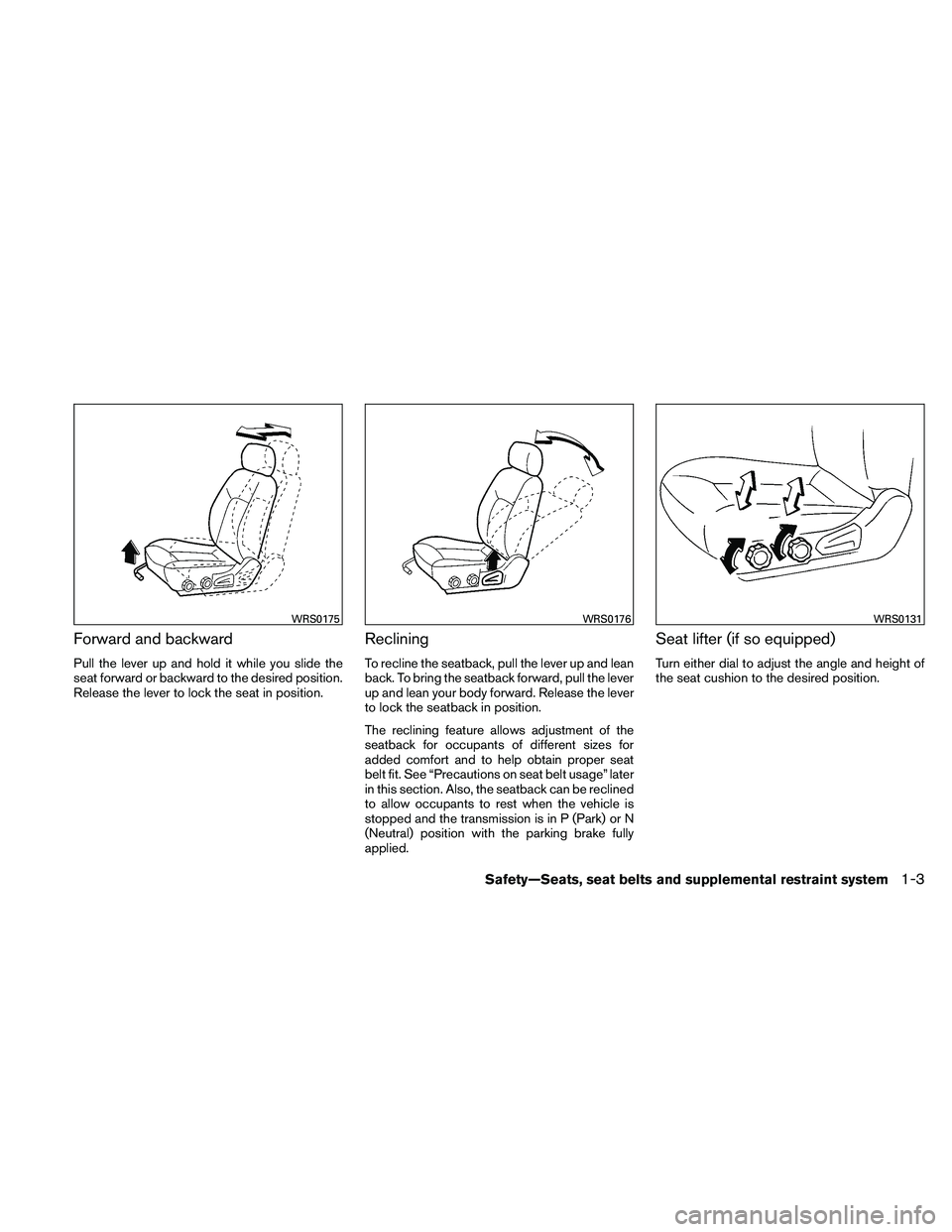 NISSAN XTERRA 2010  Owner´s Manual Forward and backward
Pull the lever up and hold it while you slide the
seat forward or backward to the desired position.
Release the lever to lock the seat in position.
Reclining
To recline the seatba