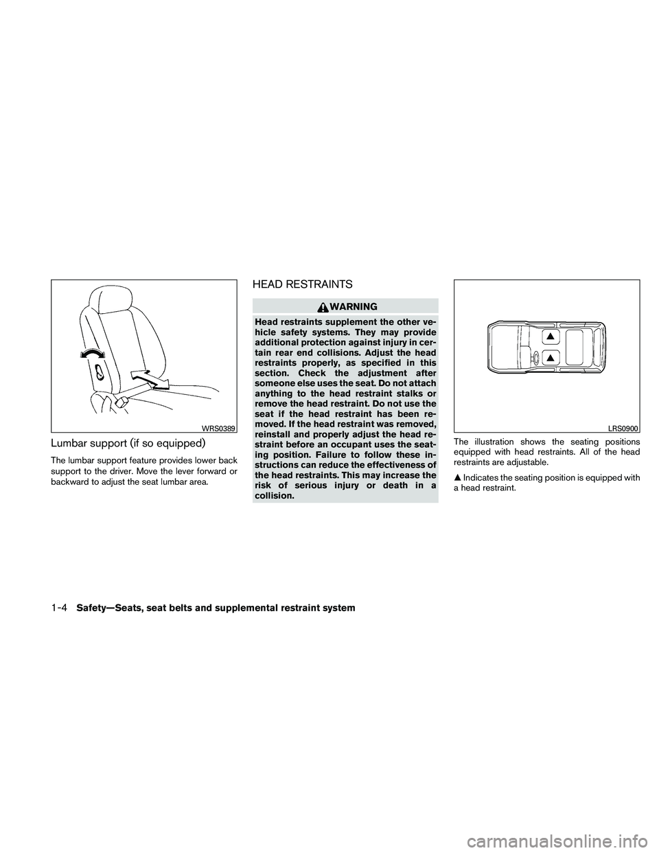 NISSAN XTERRA 2010  Owner´s Manual Lumbar support (if so equipped)
The lumbar support feature provides lower back
support to the driver. Move the lever forward or
backward to adjust the seat lumbar area.
HEAD RESTRAINTS
WARNING
Head re