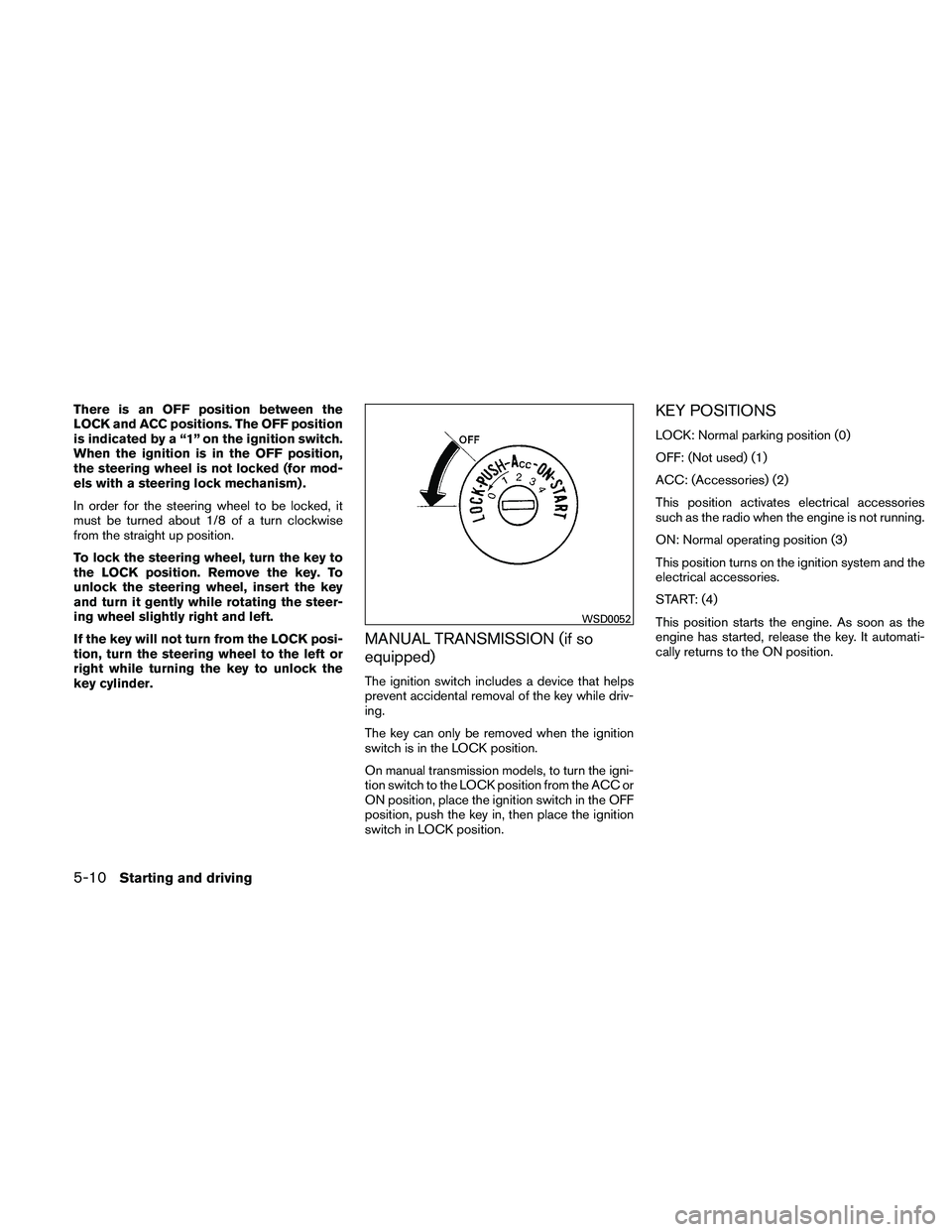 NISSAN XTERRA 2010  Owner´s Manual There is an OFF position between the
LOCK and ACC positions. The OFF position
is indicated by a “1” on the ignition switch.
When the ignition is in the OFF position,
the steering wheel is not lock