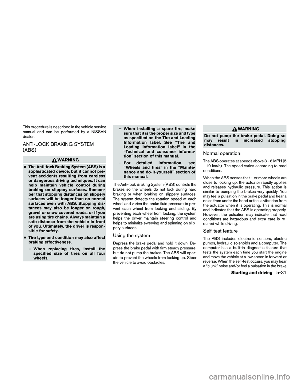 NISSAN XTERRA 2010 Owner´s Manual This procedure is described in the vehicle service
manual and can be performed by a NISSAN
dealer.
ANTI-LOCK BRAKING SYSTEM
(ABS)
WARNING
●The Anti-lock Braking System (ABS) is a
sophisticated devic NISSAN XTERRA 2010 Owner´s Manual This procedure is described in the vehicle service
manual and can be performed by a NISSAN
dealer.
ANTI-LOCK BRAKING SYSTEM
(ABS)
WARNING
●The Anti-lock Braking System (ABS) is a
sophisticated devic