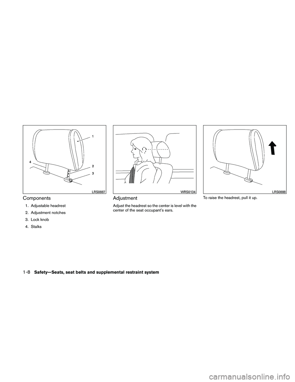 NISSAN XTERRA 2010  Owner´s Manual Components
1. Adjustable headrest
2. Adjustment notches
3. Lock knob
4. Stalks
Adjustment
Adjust the headrest so the center is level with the
center of the seat occupant’s ears.To raise the headrest