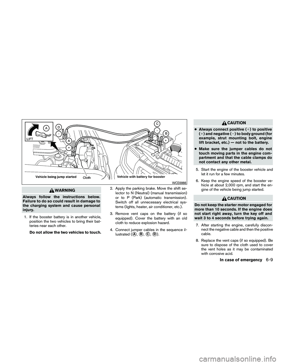 NISSAN XTERRA 2010  Owner´s Manual WARNING
Always follow the instructions below.
Failure to do so could result in damage to
the charging system and cause personal
injury.1. If the booster battery is in another vehicle, position the two NISSAN XTERRA 2010  Owner´s Manual WARNING
Always follow the instructions below.
Failure to do so could result in damage to
the charging system and cause personal
injury.1. If the booster battery is in another vehicle, position the two