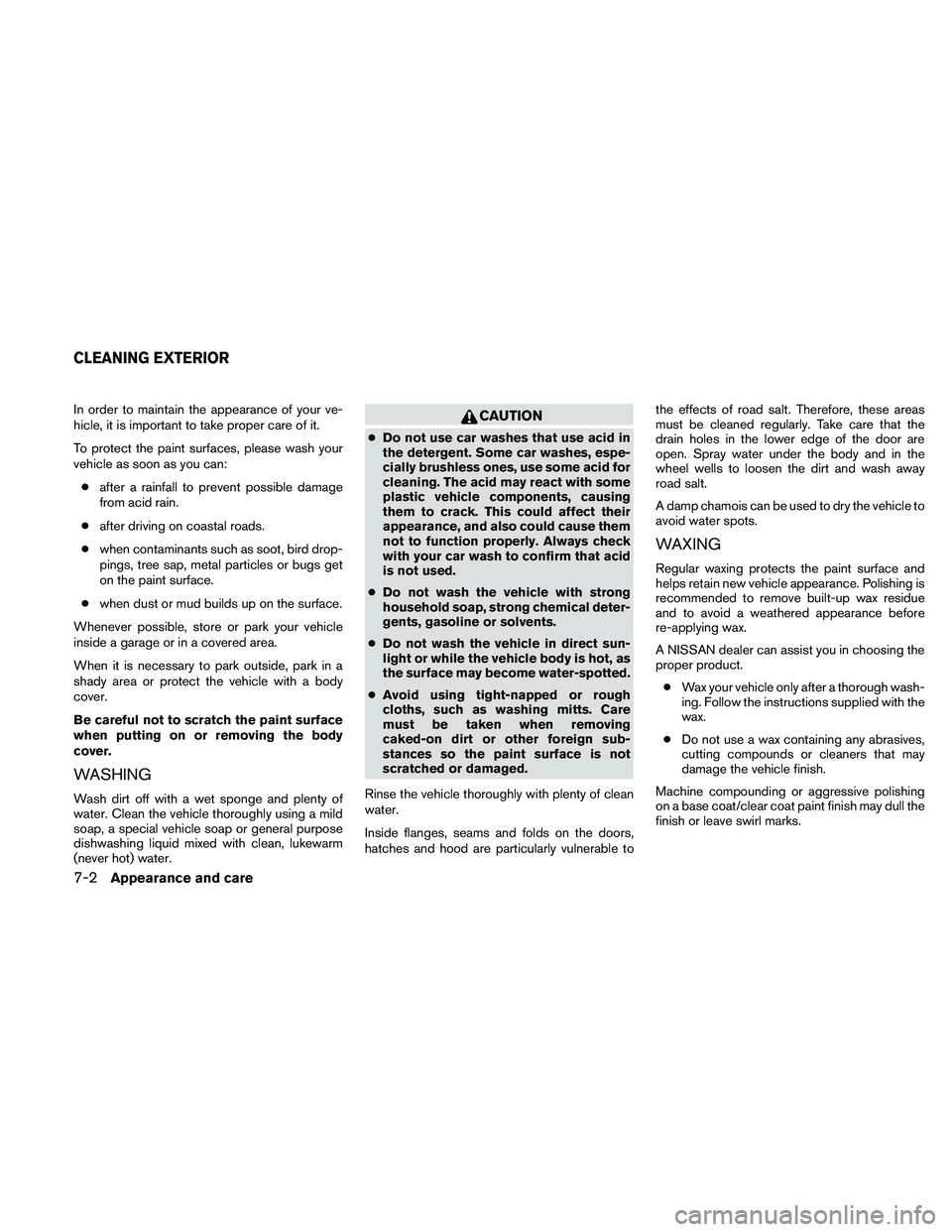 NISSAN XTERRA 2010 Owner´s Manual In order to maintain the appearance of your ve-
hicle, it is important to take proper care of it.
To protect the paint surfaces, please wash your
vehicle as soon as you can:● after a rainfall to pre NISSAN XTERRA 2010 Owner´s Manual In order to maintain the appearance of your ve-
hicle, it is important to take proper care of it.
To protect the paint surfaces, please wash your
vehicle as soon as you can:● after a rainfall to pre