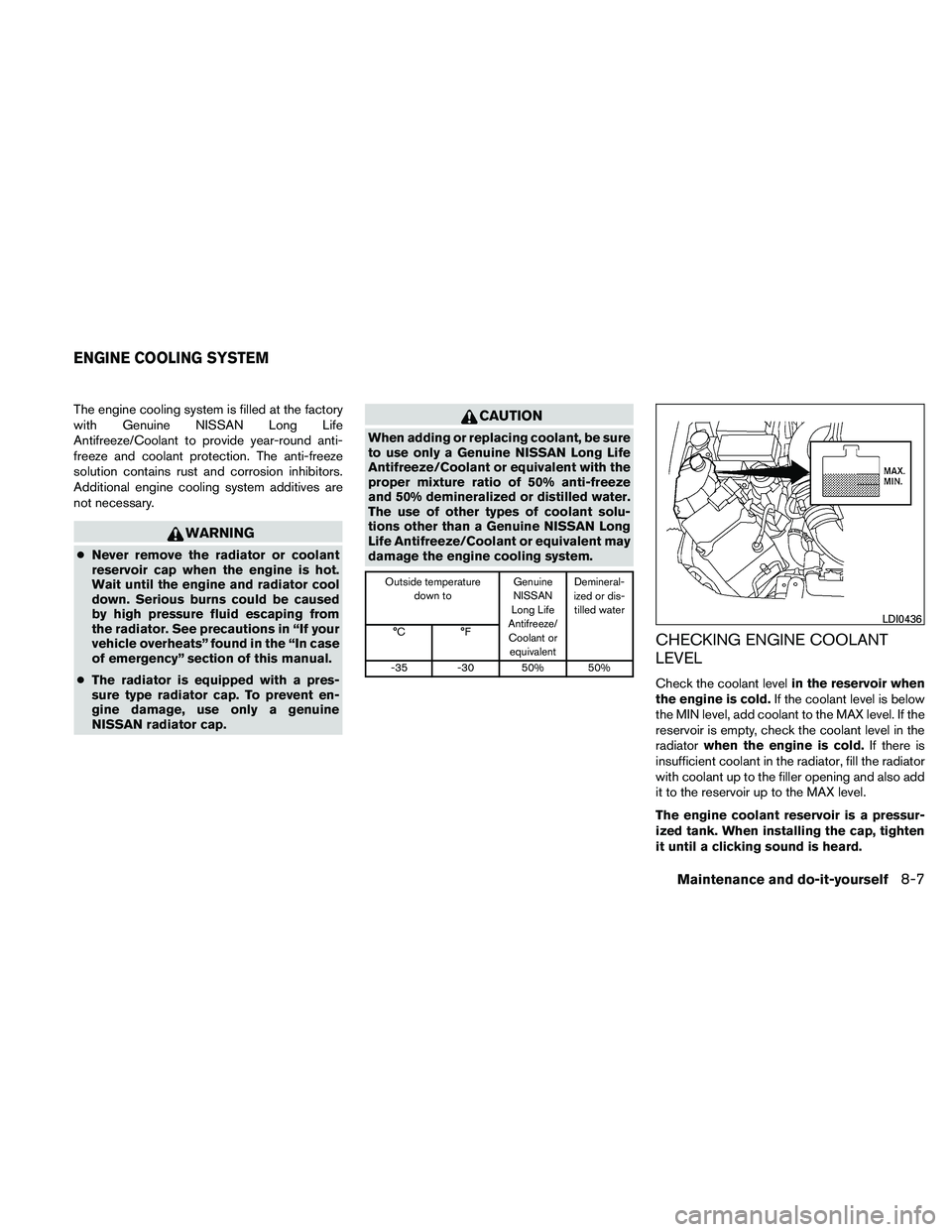 NISSAN XTERRA 2010 Owner´s Manual The engine cooling system is filled at the factory
with Genuine NISSAN Long Life
Antifreeze/Coolant to provide year-round anti-
freeze and coolant protection. The anti-freeze
solution contains rust an NISSAN XTERRA 2010 Owner´s Manual The engine cooling system is filled at the factory
with Genuine NISSAN Long Life
Antifreeze/Coolant to provide year-round anti-
freeze and coolant protection. The anti-freeze
solution contains rust an