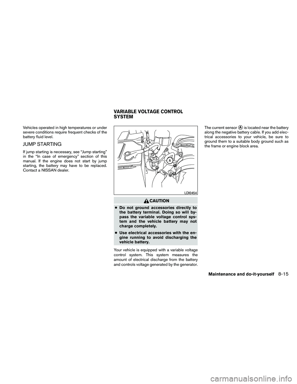 NISSAN XTERRA 2010  Owner´s Manual Vehicles operated in high temperatures or under
severe conditions require frequent checks of the
battery fluid level.
JUMP STARTING
If jump starting is necessary, see “Jump starting”
in the “In 