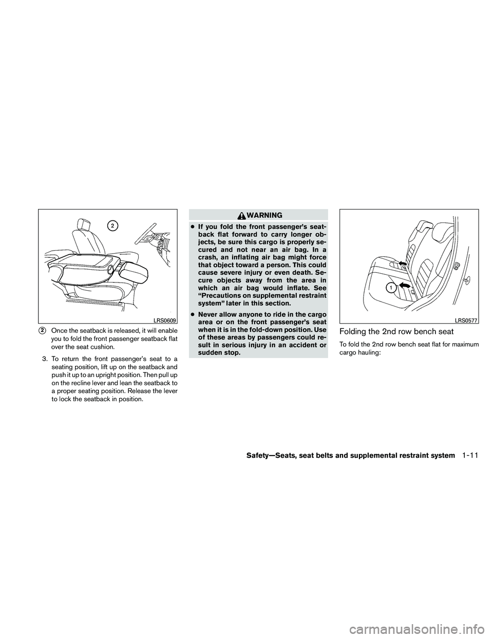 NISSAN XTERRA 2010  Owner´s Manual 2Once the seatback is released, it will enable
you to fold the front passenger seatback flat
over the seat cushion.
3. To return the front passenger’s seat to a seating position, lift up on the sea