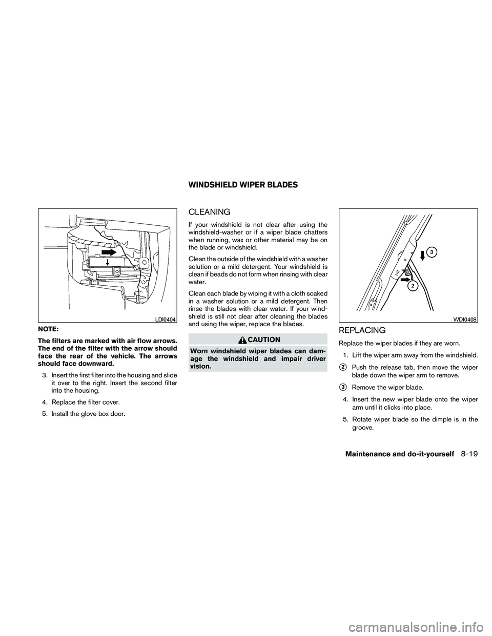 NISSAN XTERRA 2010 Owner´s Manual NOTE:
The filters are marked with air flow arrows.
The end of the filter with the arrow should
face the rear of the vehicle. The arrows
should face downward.3. Insert the first filter into the housing NISSAN XTERRA 2010 Owner´s Manual NOTE:
The filters are marked with air flow arrows.
The end of the filter with the arrow should
face the rear of the vehicle. The arrows
should face downward.3. Insert the first filter into the housing