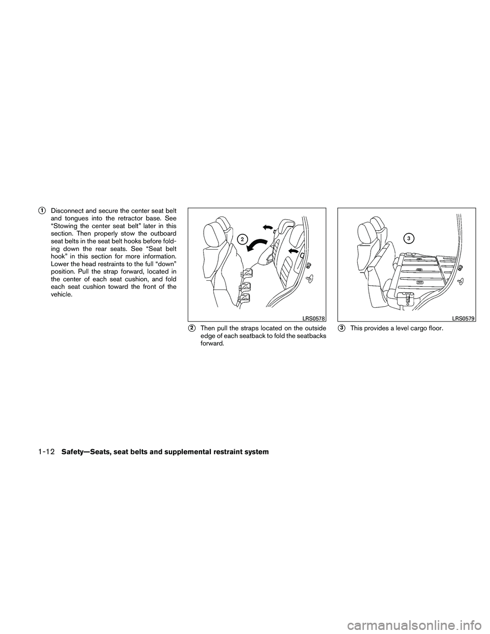 NISSAN XTERRA 2010  Owner´s Manual 1Disconnect and secure the center seat belt
and tongues into the retractor base. See
“Stowing the center seat belt” later in this
section. Then properly stow the outboard
seat belts in the seat b