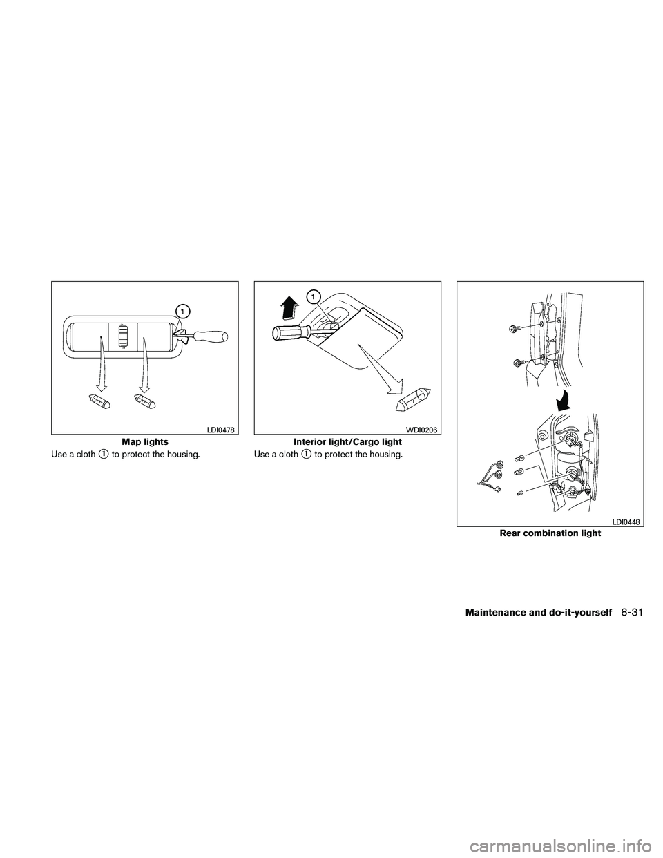 NISSAN XTERRA 2010  Owner´s Manual Use a cloth1to protect the housing.Use a cloth1to protect the housing.
Map lights
LDI0478
Interior light/Cargo light
WDI0206
Rear combination light
LDI0448
Maintenance and do-it-yourself8-31 