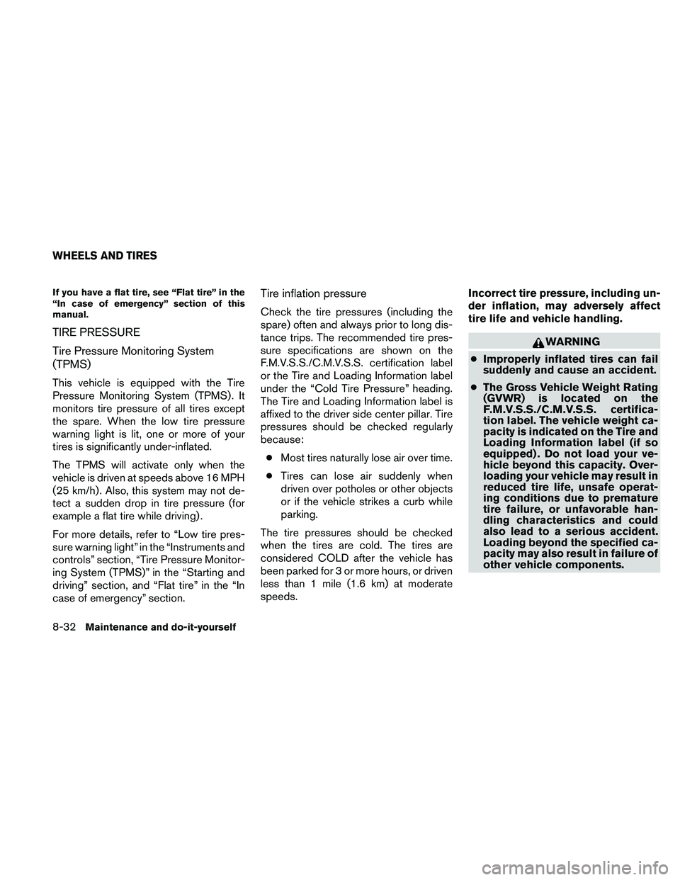 NISSAN XTERRA 2010  Owner´s Manual If you have a flat tire, see “Flat tire” in the
“In case of emergency” section of this
manual.
TIRE PRESSURE
Tire Pressure Monitoring System
(TPMS)
This vehicle is equipped with the Tire
Press