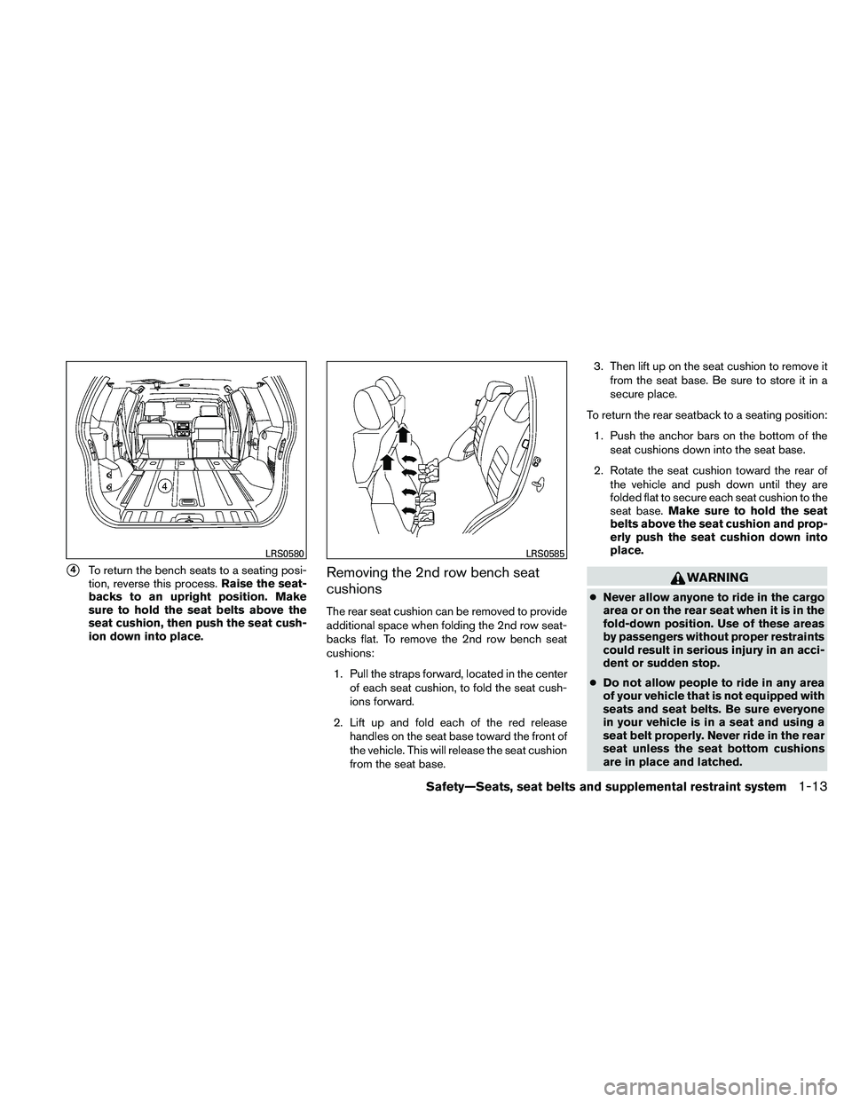 NISSAN XTERRA 2010  Owner´s Manual 4To return the bench seats to a seating posi-
tion, reverse this process.Raise the seat-
backs to an upright position. Make
sure to hold the seat belts above the
seat cushion, then push the seat cush