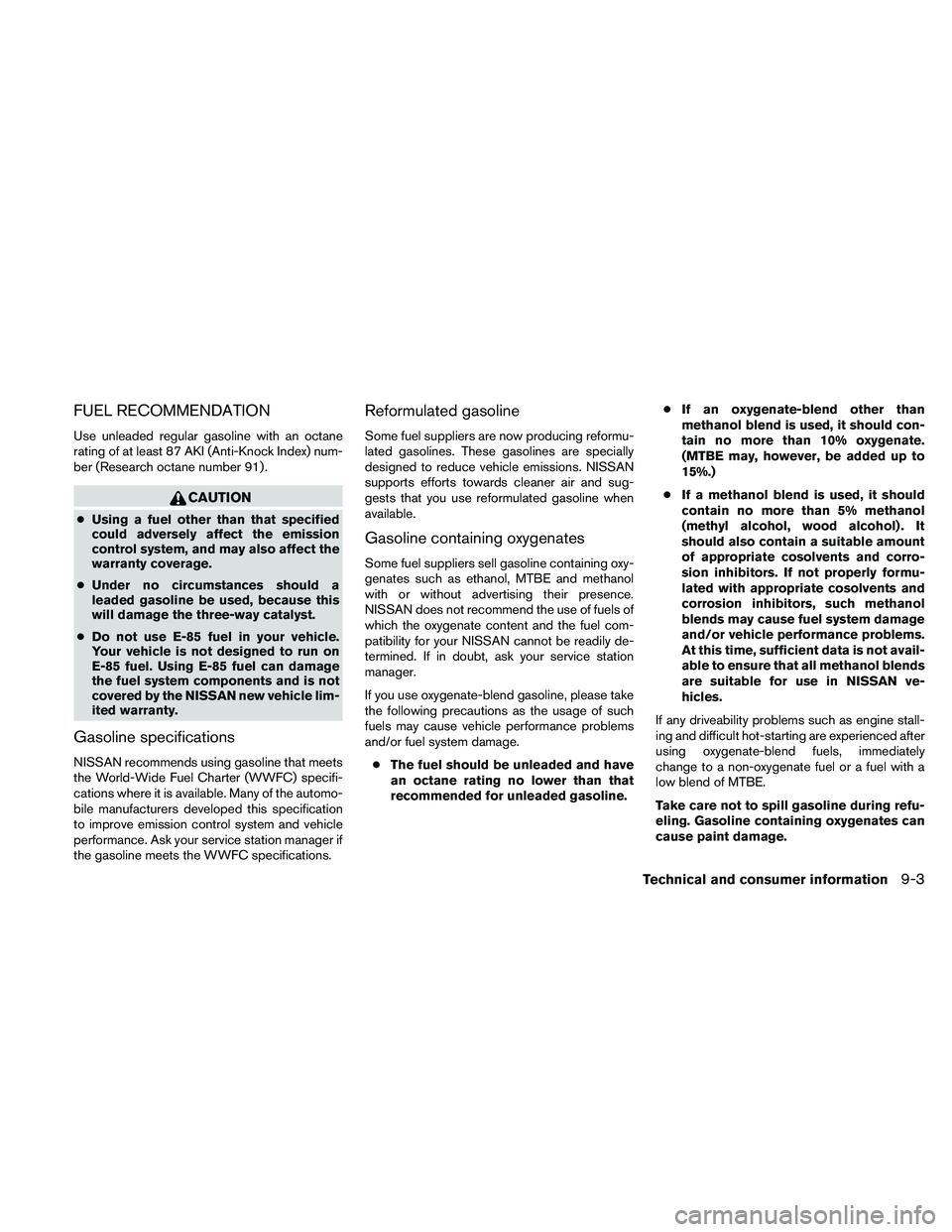NISSAN XTERRA 2010 Owner´s Manual FUEL RECOMMENDATION
Use unleaded regular gasoline with an octane
rating of at least 87 AKI (Anti-Knock Index) num-
ber (Research octane number 91) .
CAUTION
●Using a fuel other than that specified
c NISSAN XTERRA 2010 Owner´s Manual FUEL RECOMMENDATION
Use unleaded regular gasoline with an octane
rating of at least 87 AKI (Anti-Knock Index) num-
ber (Research octane number 91) .
CAUTION
●Using a fuel other than that specified
c