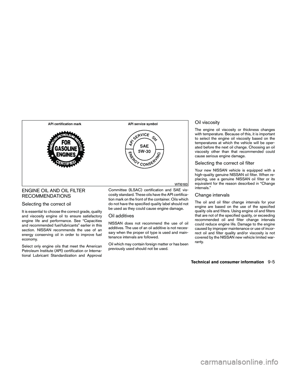 NISSAN XTERRA 2010  Owner´s Manual ENGINE OIL AND OIL FILTER
RECOMMENDATIONS
Selecting the correct oil
It is essential to choose the correct grade, quality
and viscosity engine oil to ensure satisfactory
engine life and performance. Se