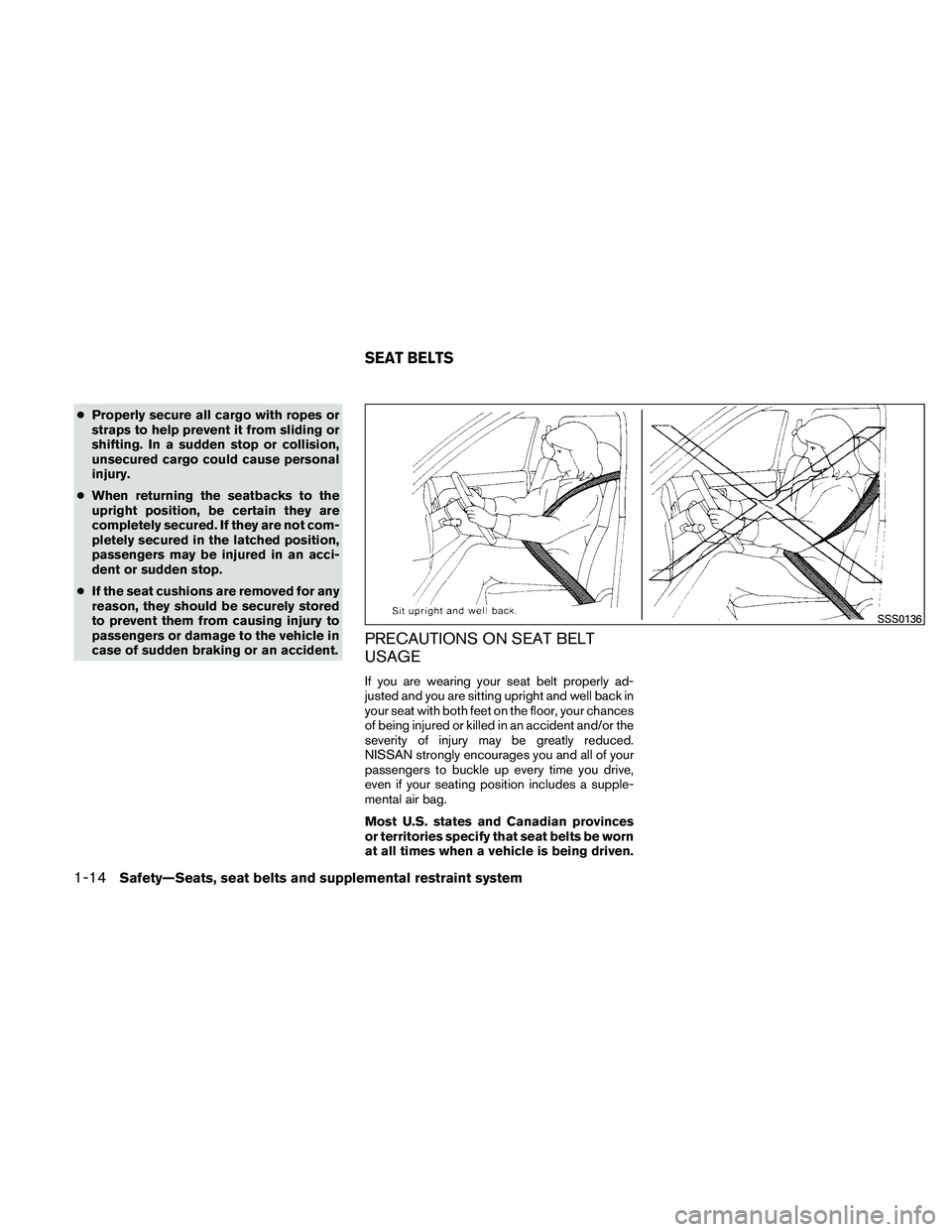 NISSAN XTERRA 2010  Owner´s Manual ●Properly secure all cargo with ropes or
straps to help prevent it from sliding or
shifting. In a sudden stop or collision,
unsecured cargo could cause personal
injury.
● When returning the seatba