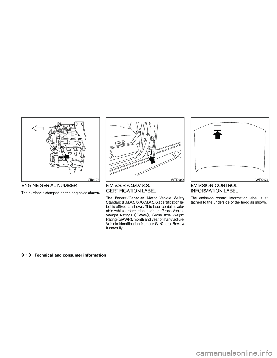 NISSAN XTERRA 2010  Owner´s Manual ENGINE SERIAL NUMBER
The number is stamped on the engine as shown.
F.M.V.S.S./C.M.V.S.S.
CERTIFICATION LABEL
The Federal/Canadian Motor Vehicle Safety
Standard (F.M.V.S.S./C.M.V.S.S.) certification la