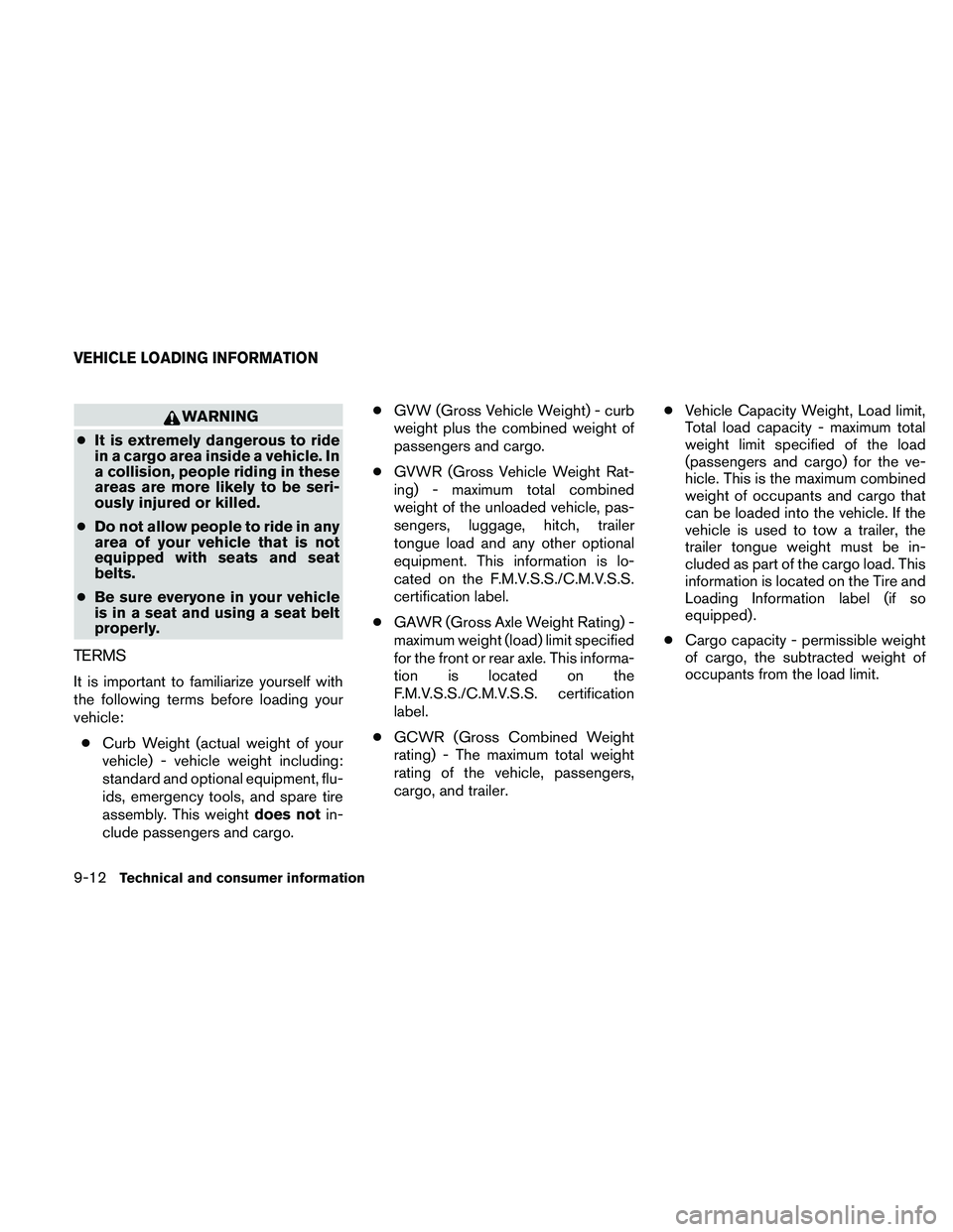 NISSAN XTERRA 2010  Owner´s Manual WARNING
● It is extremely dangerous to ride
in a cargo area inside a vehicle. In
a collision, people riding in these
areas are more likely to be seri-
ously injured or killed.
● Do not allow peopl