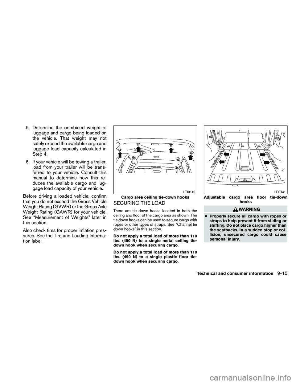 NISSAN XTERRA 2010  Owner´s Manual 5. Determine the combined weight ofluggage and cargo being loaded on
the vehicle. That weight may not
safely exceed the available cargo and
luggage load capacity calculated in
Step 4.
6. If your vehic