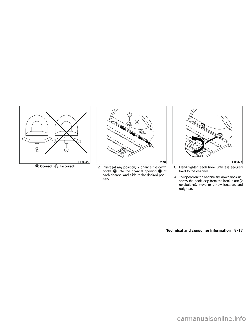 NISSAN XTERRA 2010  Owner´s Manual 2. Insert (at any position) 2 channel tie-downhooks
Ainto the channel openingBof
each channel and slide to the desired posi-
tion. 3. Hand tighten each hook until it is securely
fixed to the channel