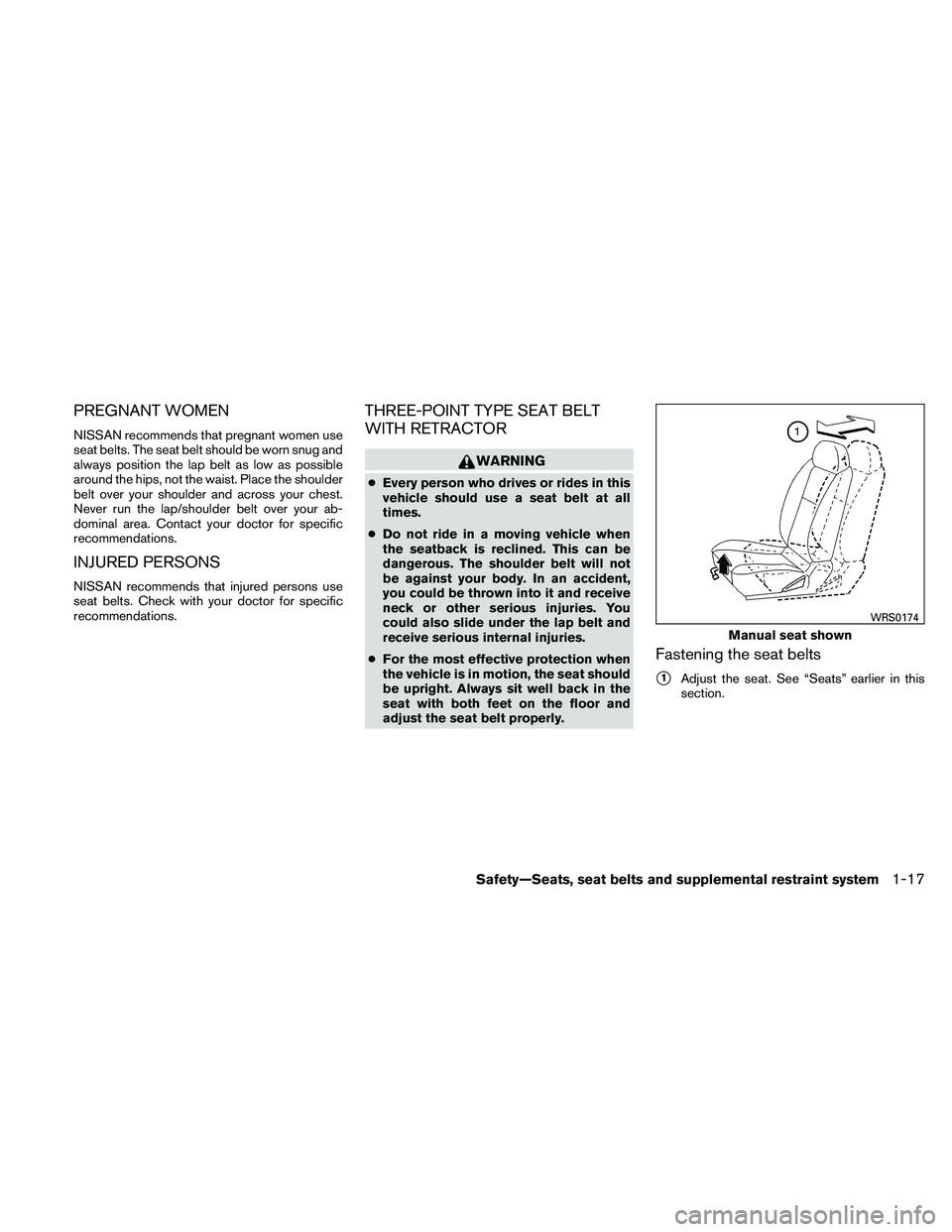 NISSAN XTERRA 2010  Owner´s Manual PREGNANT WOMEN
NISSAN recommends that pregnant women use
seat belts. The seat belt should be worn snug and
always position the lap belt as low as possible
around the hips, not the waist. Place the sho