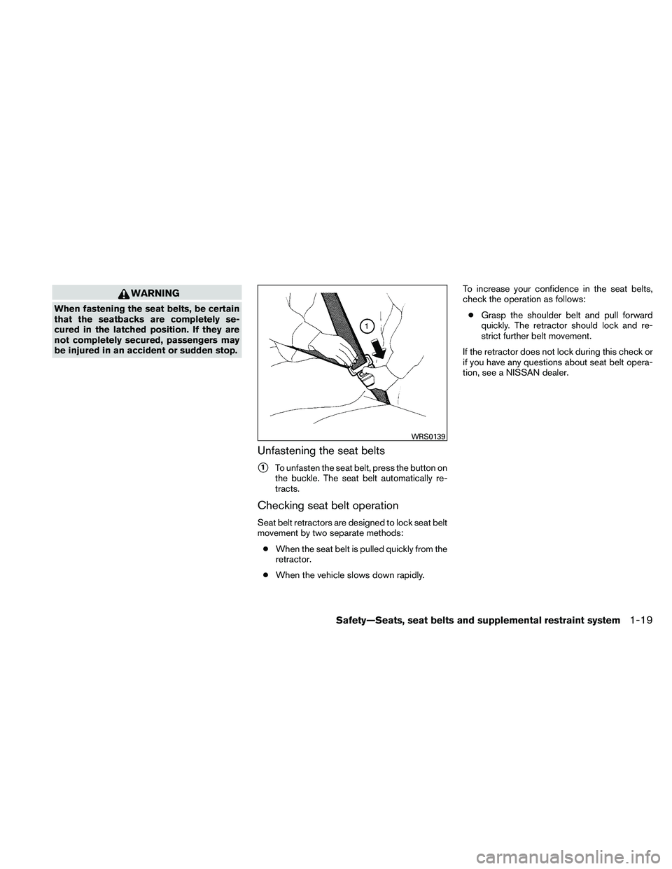 NISSAN XTERRA 2010  Owner´s Manual WARNING
When fastening the seat belts, be certain
that the seatbacks are completely se-
cured in the latched position. If they are
not completely secured, passengers may
be injured in an accident or s
