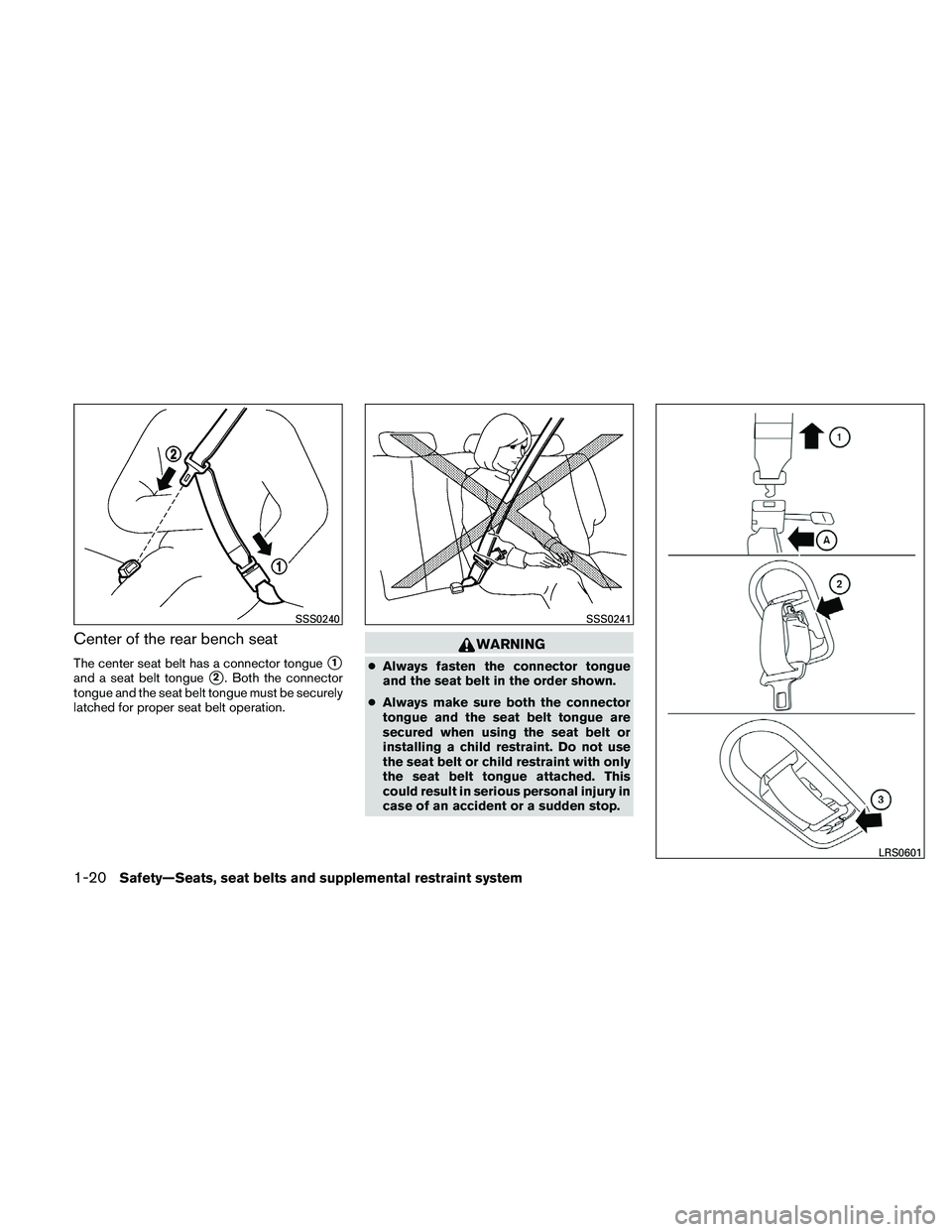 NISSAN XTERRA 2010  Owner´s Manual Center of the rear bench seat
The center seat belt has a connector tongue1
and a seat belt tongue2. Both the connector
tongue and the seat belt tongue must be securely
latched for proper seat belt o