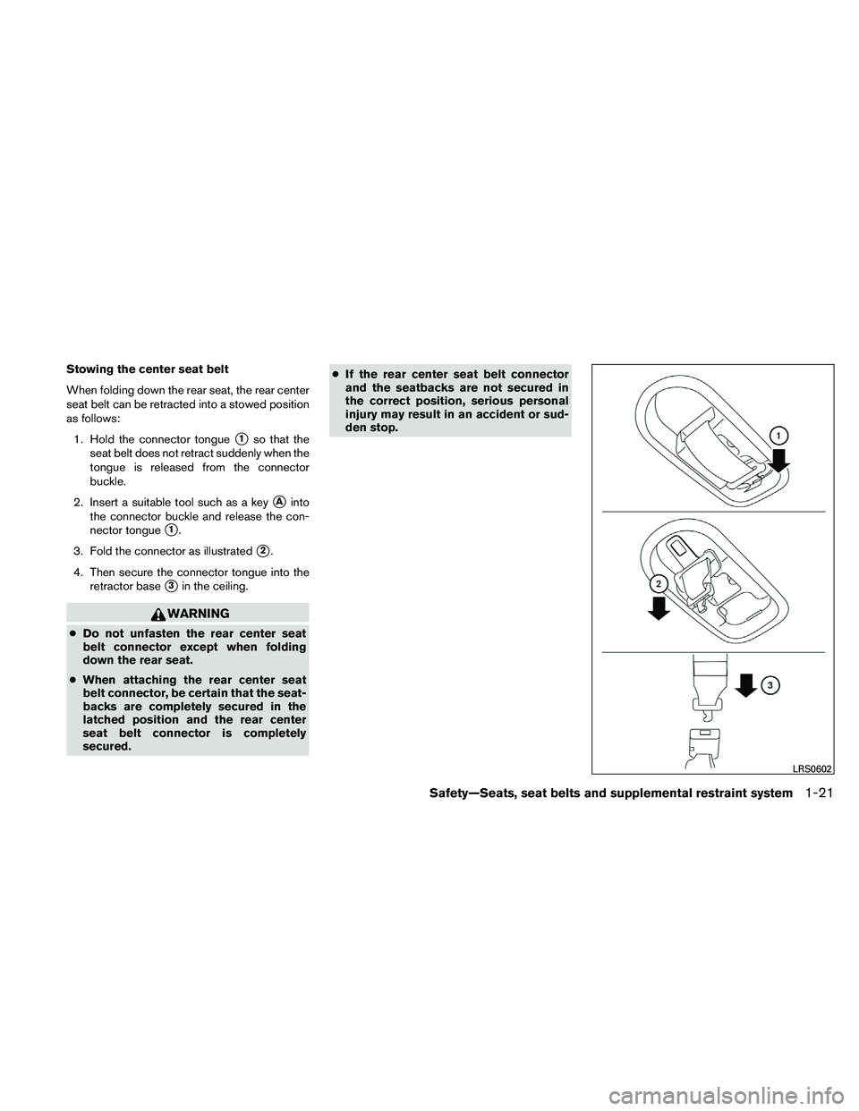 NISSAN XTERRA 2010  Owner´s Manual Stowing the center seat belt
When folding down the rear seat, the rear center
seat belt can be retracted into a stowed position
as follows:1. Hold the connector tongue
1so that the
seat belt does not