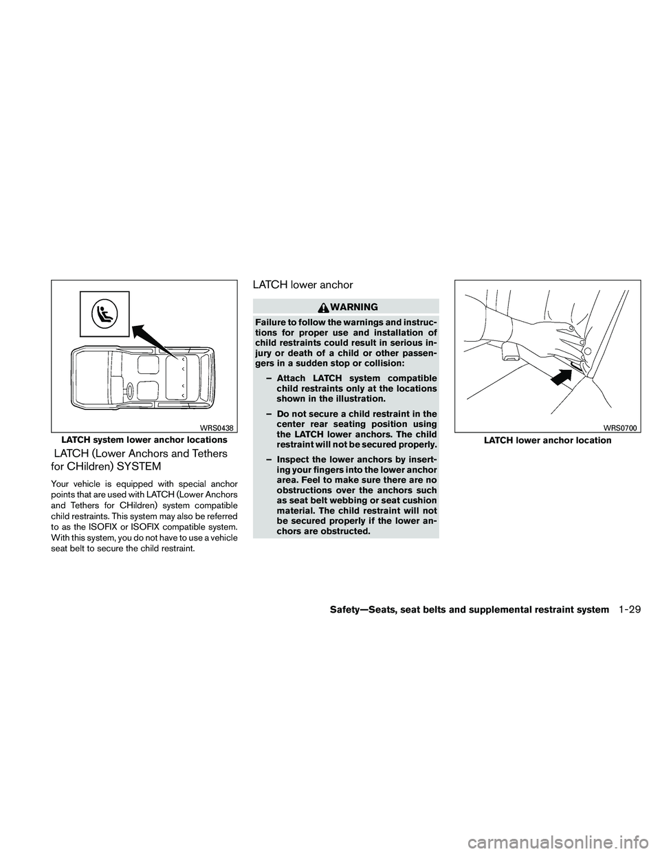 NISSAN XTERRA 2010  Owner´s Manual LATCH (Lower Anchors and Tethers
for CHildren) SYSTEM
Your vehicle is equipped with special anchor
points that are used with LATCH (Lower Anchors
and Tethers for CHildren) system compatible
child rest