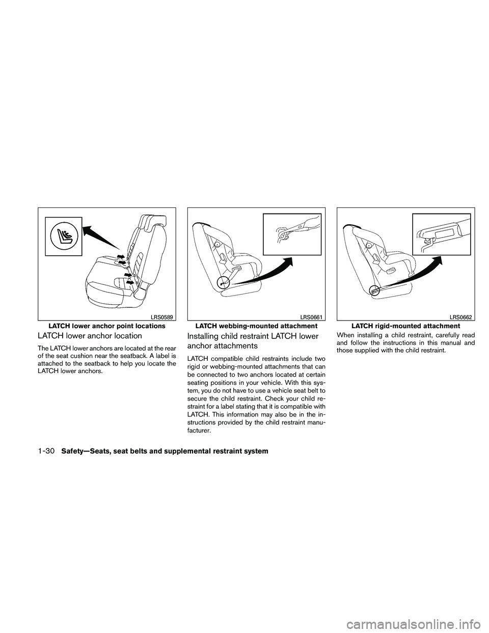 NISSAN XTERRA 2010 Owner´s Manual LATCH lower anchor location
The LATCH lower anchors are located at the rear
of the seat cushion near the seatback. A label is
attached to the seatback to help you locate the
LATCH lower anchors.
Insta NISSAN XTERRA 2010 Owner´s Manual LATCH lower anchor location
The LATCH lower anchors are located at the rear
of the seat cushion near the seatback. A label is
attached to the seatback to help you locate the
LATCH lower anchors.
Insta