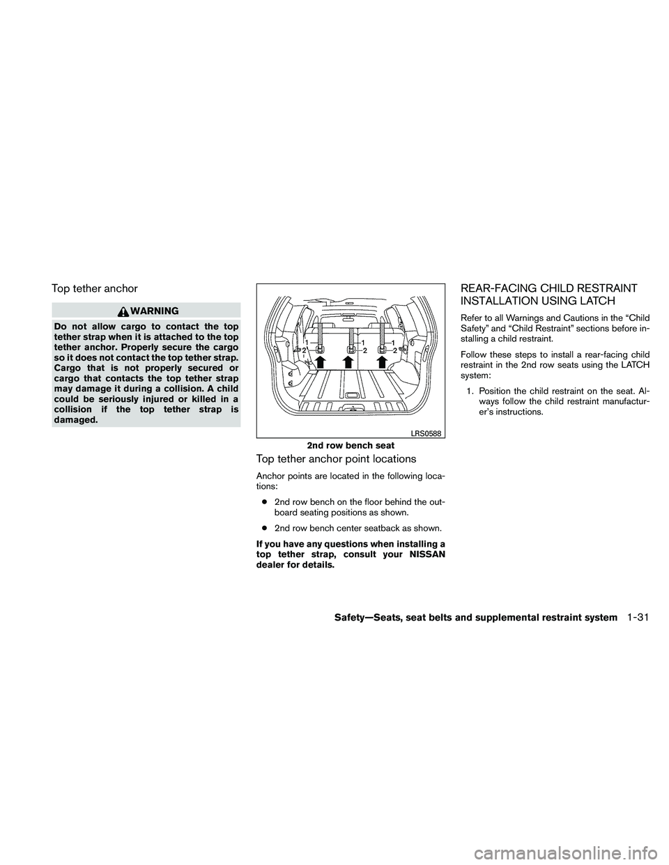 NISSAN XTERRA 2010 Owner´s Manual Top tether anchor
WARNING
Do not allow cargo to contact the top
tether strap when it is attached to the top
tether anchor. Properly secure the cargo
so it does not contact the top tether strap.
Cargo NISSAN XTERRA 2010 Owner´s Manual Top tether anchor
WARNING
Do not allow cargo to contact the top
tether strap when it is attached to the top
tether anchor. Properly secure the cargo
so it does not contact the top tether strap.
Cargo