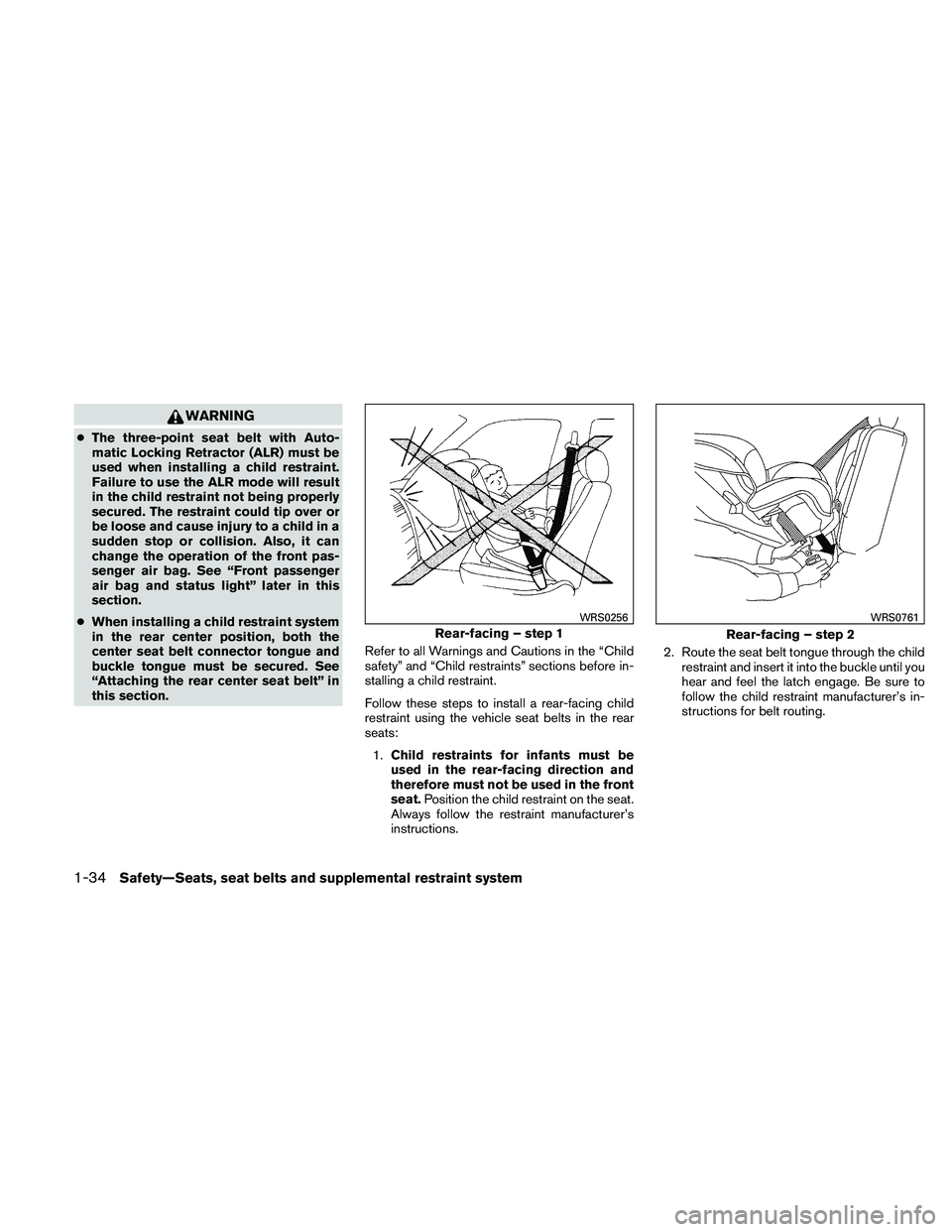 NISSAN XTERRA 2010  Owner´s Manual WARNING
●The three-point seat belt with Auto-
matic Locking Retractor (ALR) must be
used when installing a child restraint.
Failure to use the ALR mode will result
in the child restraint not being p